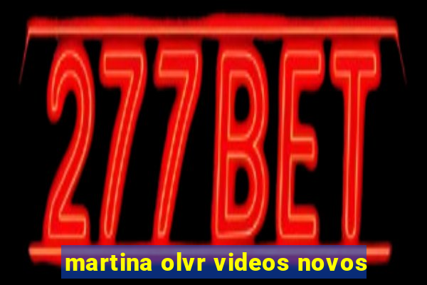 martina olvr videos novos